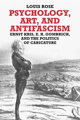 Psychology, Art, and Antifascism Ernst Kris, E. H. Gombrich, and the Politics of Caricature  9780300221473 Front Cover