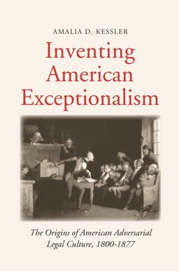 Inventing American Exceptionalism The Origins of American Adversarial Legal Culture, 1800-1877  9780300222258 Front Cover