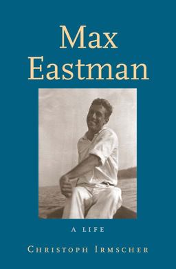 Max Eastman A Life  9780300222562 Front Cover