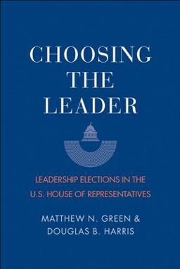 Choosing the Leader Leadership Elections in the U. S. House of Representatives  9780300222579 Front Cover