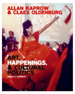 Allan Kaprow and Claes Oldenburg Art, Happenings, and Cultural Politics  9780300222609 Front Cover