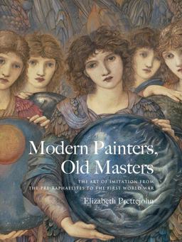 Modern Painters, Old Masters The Art of Imitation from the Pre-Raphaelites to the First World War  9780300222753 Front Cover