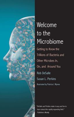 Welcome to the Microbiome Getting to Know the Trillions of Bacteria and Other Microbes in, on, and Around You  9780300223507 Front Cover