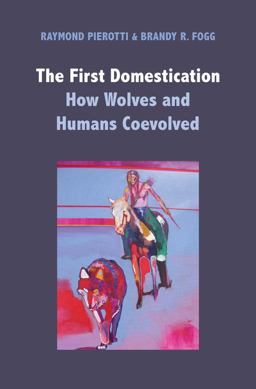 First Domestication How Wolves and Humans Coevolved  9780300226164 Front Cover