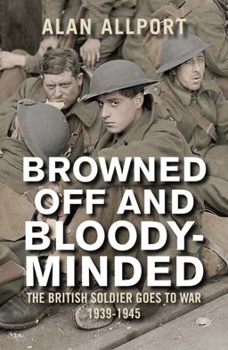Browned off and Bloody-Minded The British Soldier Goes to War 1939-1945  9780300226386 Front Cover