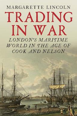 Trading in War London's Maritime World in the Age of Cook and Nelson  9780300227482 Front Cover
