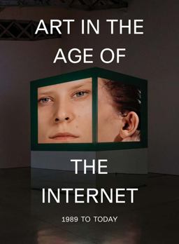 Art in the Age of the Internet, 1989 to Today  9780300228250 Front Cover
