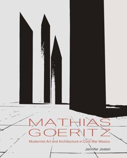 Mathias Goeritz Modernist Art and Architecture in Cold War Mexico  9780300228601 Front Cover