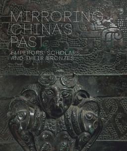 Mirroring China's Past Emperors, Scholars, and Their Bronzes  9780300228632 Front Cover