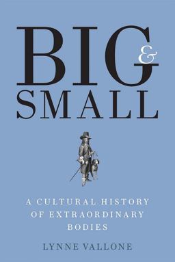 Big and Small A Cultural History of Extraordinary Bodies  9780300228861 Front Cover