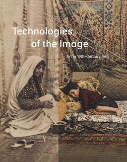 Technologies of the Image Art in 19th-Century Iran  9780300229196 Front Cover