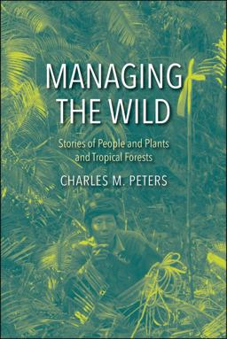 Managing the Wild Stories of People and Plants and Tropical Forests  9780300229332 Front Cover