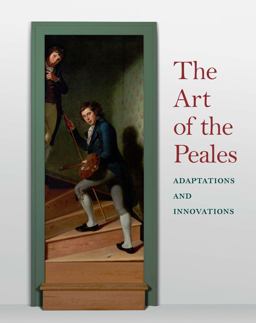 Art of the Peales in the Philadelphia Museum of Art Adaptations and Innovations  9780300229363 Front Cover