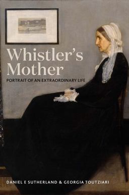 Whistler's Mother Portrait of an Extraordinary Life  9780300229684 Front Cover