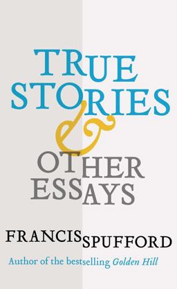 True Stories And Other Essays  9780300230055 Front Cover