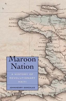 Maroon Nation A History of Revolutionary Haiti  9780300230086 Front Cover