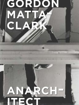 Gordon Matta-Clark Anarchitect  9780300230437 Front Cover