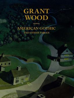 Grant Wood American Gothic and Other Fables  9780300232844 Front Cover