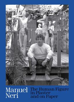 Manuel Neri The Human Figure in Plaster and on Paper  9780300233025 Front Cover