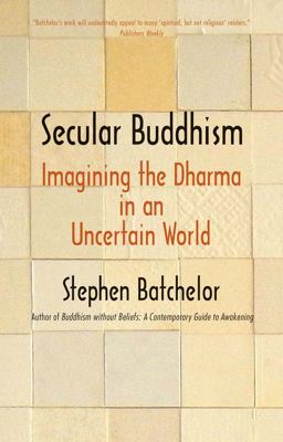 Secular Buddhism Imagining the Dharma in an Uncertain World  9780300234251 Front Cover