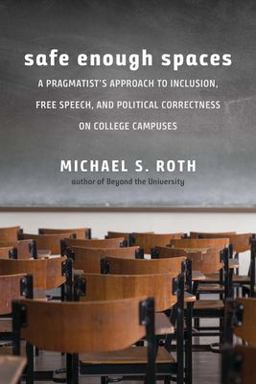 Safe Enough Spaces A Pragmatist's Approach to Inclusion, Free Speech, and Political Correctness on College Campuses  9780300234855 Front Cover