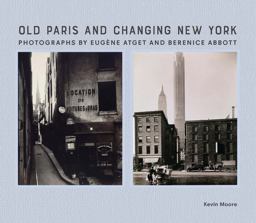 Old Paris and Changing New York Photographs by Eugne Atget and Berenice Abbott  9780300235791 Front Cover