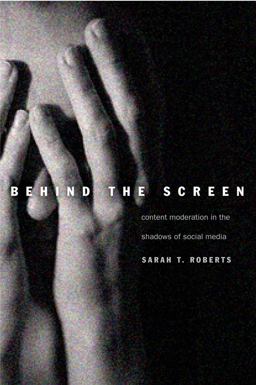 Behind the Screen Content Moderation in the Shadows of Social Media  9780300235883 Front Cover