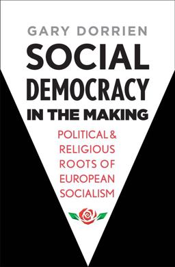 Social Democracy in the Making Political and Religious Roots of European Socialism  9780300236026 Front Cover