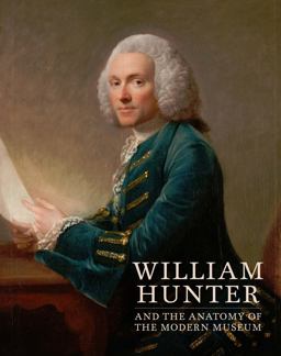 William Hunter and the Anatomy of the Modern Museum  9780300236651 Front Cover
