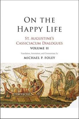On the Happy Life St. Augustine's Cassiciacum Dialogues, Volume 2  9780300238587 Front Cover