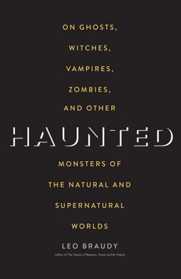Haunted: On Ghosts, Witches, Vampires, Zombies, and Other Monsters of the Natural and Supernatural Worlds  9780300239997 Front Cover