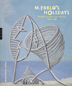 M. Pablo's Holidays Picasso in Antibes Juan-Les-Pins, 1920-1946  9780300243604 Front Cover
