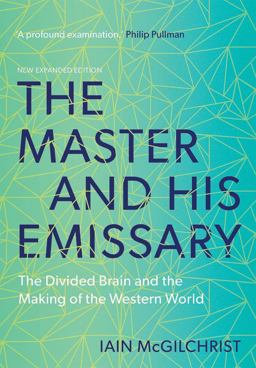 Master and His Emissary The Divided Brain and the Making of the Western World 2nd 9780300245929 Front Cover