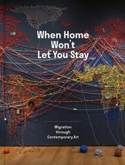 When Home Won't Let You Stay Migration Through Contemporary Art  9780300247480 Front Cover