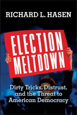 Election Meltdown Dirty Tricks, Distrust, and the Threat to American Democracy  9780300248197 Front Cover
