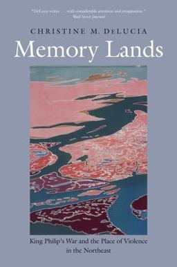 Memory Lands King Philip's War and the Place of Violence in the Northeast  9780300248388 Front Cover