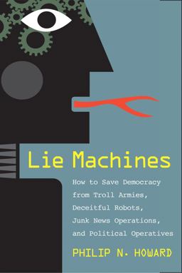 Lie Machines How to Save Democracy from Troll Armies, Deceitful Robots, Junk News Operations, and Political Operatives  9780300250206 Front Cover
