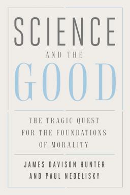 Science and the Good The Tragic Quest for the Foundations of Morality  9780300251821 Front Cover