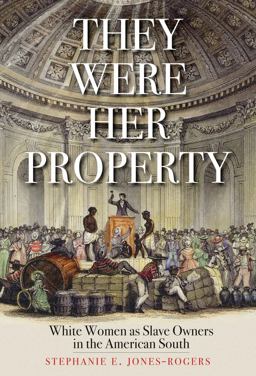 They Were Her Property White Women As Slave Owners in the American South  9780300251838 Front Cover