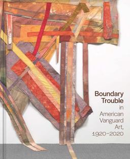 Boundary Trouble in American Vanguard Art, 1920-2020 Boundary Trouble in American Vanguard Art, 1920-2020