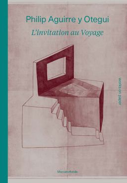 Philip Aguirre y Otegui: l'invitation Au Voyage Philip Aguirre y Otegui: l'invitation Au Voyage