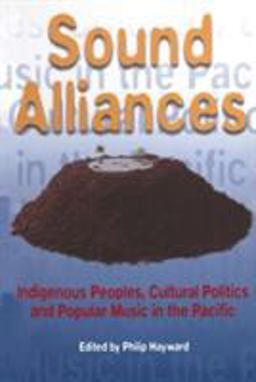 Sound Alliances Indigenous Peoples, Cultural Politics, and Popular Music in the Pacific  9780304700509 Front Cover