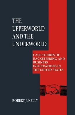 Upperworld and the Underworld Case Studies of Racketeering and Business Infiltrations in the United States  9780306459696 Front Cover