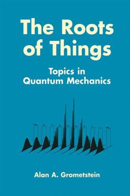 Roots of Things Topics in Quantum Mechanics  9780306459771 Front Cover