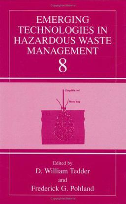 Emerging Technologies in Hazardous Waste Management 8 Proceedings of the Emerging Technologies in Hazardous Waste Management Symposia, Held September 1997, in Pittsburgh, PA, and August 1998 in Boston, MA, and the Computing in Science and Engineering Symposium, Held May 1997, in Birmingham, AL 1st 2000 9780306463624 Front Cover