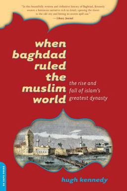 When Baghdad Ruled the Muslim World The Rise and Fall of Islam's Greatest Dynasty  9780306814808 Front Cover