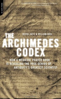 Archimedes Codex How a Medieval Prayer Book Is Revealing the True Genius of Antiquity's Greatest Scientist  9780306817373 Front Cover