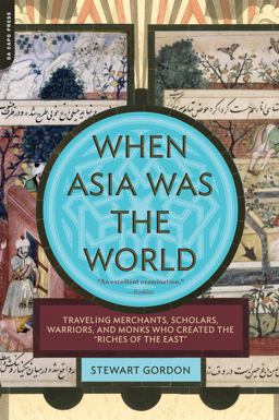 When Asia Was the World Traveling Merchants, Scholars, Warriors, and Monks Who Created the Riches of the East  9780306817397 Front Cover