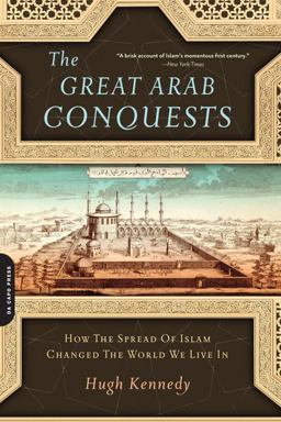 Great Arab Conquests How the Spread of Islam Changed the World We Live In  9780306817403 Front Cover