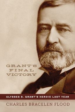 Grant's Final Victory Ulysses S. Grant's Heroic Last Year  9780306820281 Front Cover